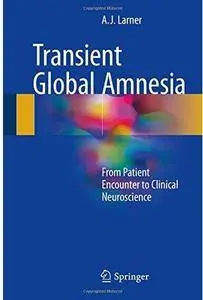 Transient Global Amnesia: From Patient Encounter to Clinical Neuroscience [Repost]