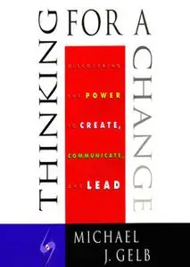 «Thinking for a Change: Discovering the Power to Create, Communicate and Lead» by Michael Gelb