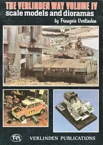 The Verlinden Way Volume IV (scale models and dioramas)