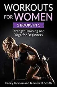 Workouts for Women: 2 Books in 1: Strength Training and Yoga for Beginners