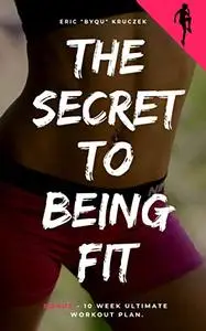 The secret to being fit: Become Your Own Trainer And Dietitian. BONUS - Workout Plan
