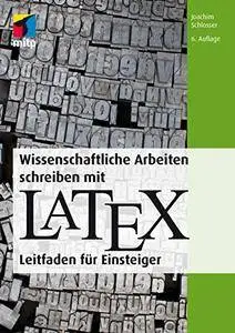 Wissenschaftliche Arbeiten schreiben mit LaTeX: Leitfaden für Einsteiger
