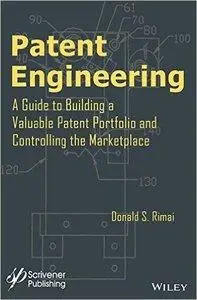 Patent Engineering: A Guide to Building a Valuable Patent Portfolio and Controlling the Marketplace