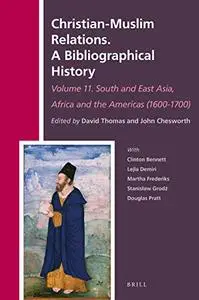 Christian-Muslim Relations. A Bibliographical History Volume 11 South and East Asia, Africa and the Americas (1600-1700)