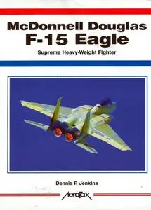 McDonnell Douglas F-15 Eagle: Supreme Heavy-Weight Fighter (Aerofax)