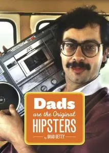 «Dads Are the Original Hipsters» by Brad Getty
