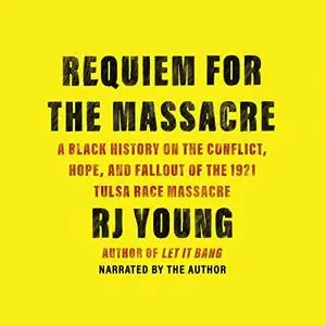 Requiem for the Massacre: A Black History on the Conflict, Hope and Fallout of the 1921 Tulsa Race Massacre [Audiobook]