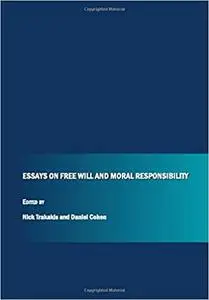 Essays on Free Will and Moral Responsibility