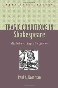 Tragic Conditions in Shakespeare: Disinheriting the Globe (Rethinking Theory)