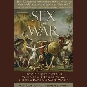 Sex and War: How Biology Explains Warfare and Terrorism and Offers a Path to a Safer World [Audiobook]