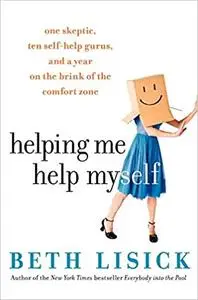 Helping Me Help Myself: One Skeptic, Ten Self-Help Gurus, and a Year on the Brink of the Comfort Zone