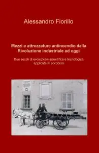 Mezzi e attrezzature antincendio dalla Rivoluzione industriale ad oggi