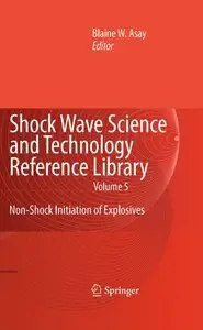Shock Wave Science and Technology Reference Library, Vol. 5: Non-Shock Initiation of Explosives (repost)