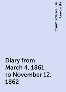 «Diary from March 4, 1861, to November 12, 1862» by count Adam G.De Gurowski