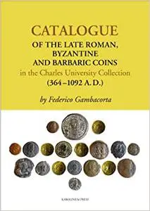 Catalogue of the Late Roman, Byzantine and Barbaric Coins in the Charles University Collection