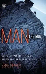 «Man on the Run: Helping Hyper-Hobbied Men Recognize the Best Things in Life» by Zeke Pipher