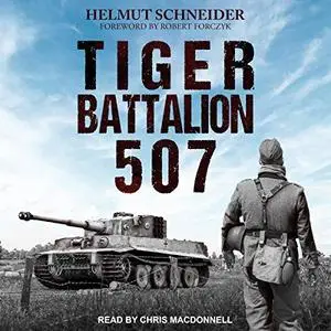 Tiger Battalion 507: Eyewitness Accounts from Hitler's Regiment [Audiobook]