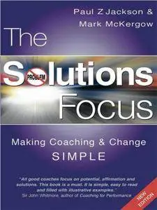 The Solutions Focus: Making Coaching and Change SIMPLE