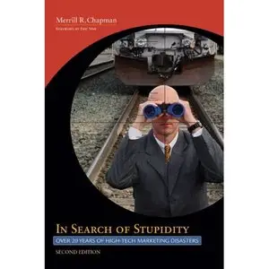 Merrill Rick Chapman - In Search of Stupidity: Over Twenty Years of High Tech Marketing Disasters, 2nd Edition (Repost)