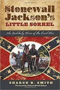 Stonewall Jackson's Little Sorrel: An Unlikely Hero of the Civil War