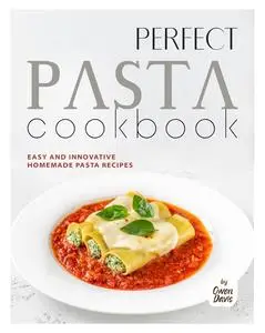 Perfect Pasta Cookbook: Easy and Innovative Homemade Pasta Recipes