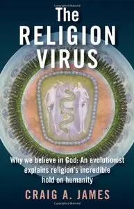 The Religion Virus: Why We Believe in God: An Evolutionist Explains Religion's Incredible Hold on Humanity