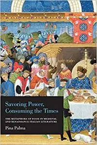 Savoring Power, Consuming the Times: The Metaphors of Food in Medieval and Renaissance Italian Literature