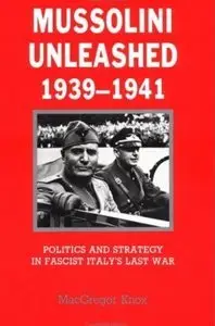 Mussolini Unleashed, 1939-1941: Politics and Strategy in Fascist Italy's Last War (repost)