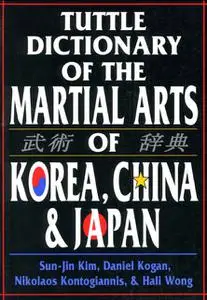 «Tuttle Dictionary of the Martial Arts of Korea, China & Japan» by Daniel Kogan, Hali Wong, Nikolaos Kontogiannis, Sun-j