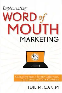 Implementing Word of Mouth Marketing: Online Strategies to Identify Influencers, Craft Stories, and Draw Customers (repost)