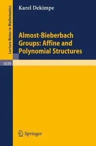 Almost-Bieberbach Groups: Affine and Polynomial Structures (Lecture Notes in Mathematics) [Repost]