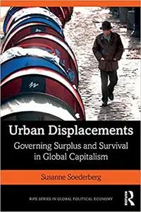 Urban Displacements: Governing Surplus and Survival in Global Capitalism