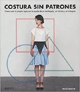 Costura sin patrones : como crear tu propia ropa con la ayuda de un rectangulo, un circulo y un triangulo [Repost]