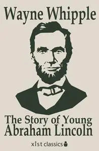 «The Story of Young Abraham Lincoln» by Wayne Whipple