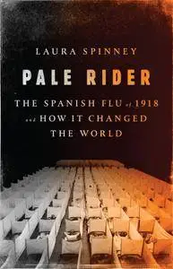 Pale Rider: The Spanish Flu of 1918 and How It Changed the World