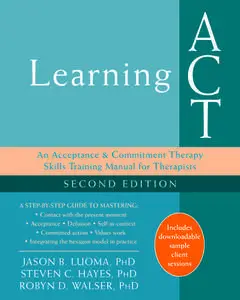 Learning ACT: An Acceptance and Commitment Therapy Skills Training Manual for Therapists, 2nd Edition