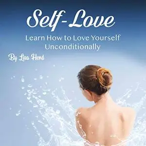 Self-Love: Learn How to Love Yourself Unconditionally [Audiobook]