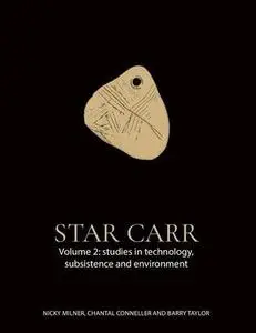 Star Carr Volume 2 : Studies in Technology, Subsistence and Environment by 	Milner, Nicky; Taylor, Barry