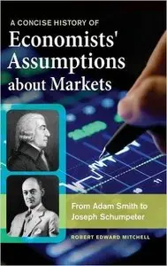 A Concise History of Economists' Assumptions about Markets: From Adam Smith to Joseph Schumpeter