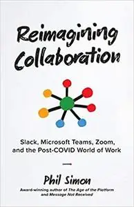 Reimagining Collaboration: Slack, Microsoft Teams, Zoom, and the Post-COVID World of Work