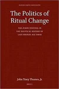 The Politics of Ritual Change The zukru Festival in the Political History of Late Bronze Age Emar