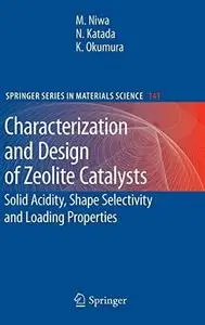 Characterization and Design of Zeolite Catalysts: Solid Acidity, Shape Selectivity and Loading Properties