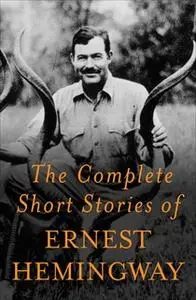 «The Complete Short Stories Of Ernest Hemingway: The Finca Vigia Edition» by Ernest Hemingway
