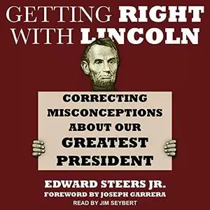 Getting Right with Lincoln: Correcting Misconceptions About Our Greatest President [Audiobook]