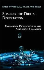 Shaping the Digital Dissertation: Knowledge Production in the Arts and Humanities