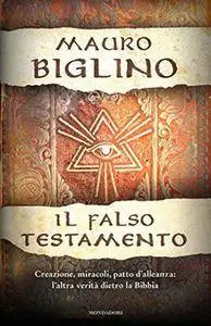 Mauro Biglino - Il falso testamento. Creazione, miracoli, patto d'alleanza: l'altra verità dietro la Bibbia (2016)