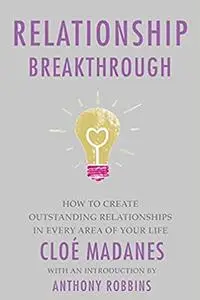 Relationship Breakthrough: How to Create Outstanding Relationships in Every Area of Your Life