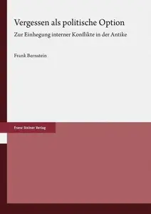 Vergessen als politische Option: Zur Einhegung interner Konflikte in der Antike