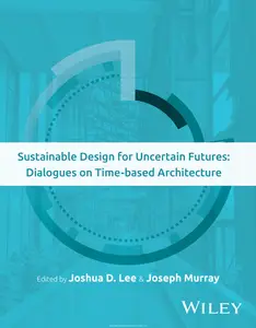 Sustainable Design for Uncertain Futures: Dialogues on Time-based Architecture