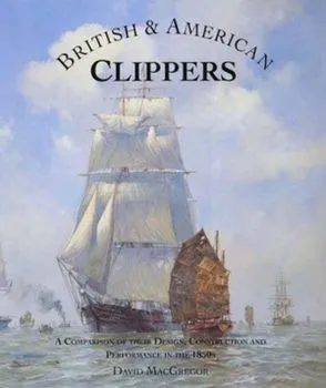British & American Clippers: A Comparison of Their Design, Construction and Performance in the 1850s (Repost)